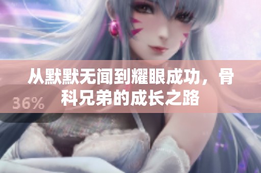 从默默无闻到耀眼成功，骨科兄弟的成长之路