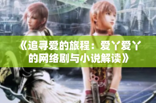 《追寻爱的旅程：爱丫爱丫的网络剧与小说解读》