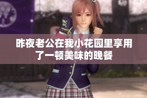 昨夜老公在我小花园里享用了一顿美味的晚餐