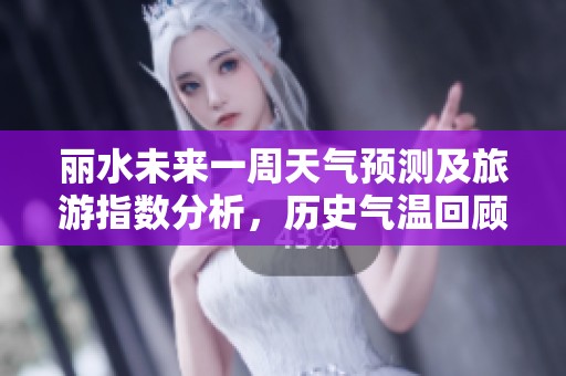 丽水未来一周天气预测及旅游指数分析，历史气温回顾
