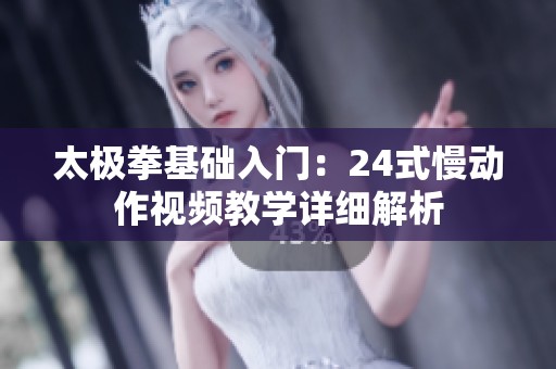 太极拳基础入门：24式慢动作视频教学详细解析