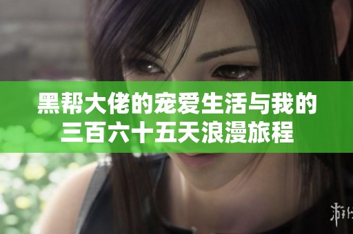 黑帮大佬的宠爱生活与我的三百六十五天浪漫旅程