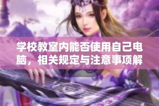 学校教室内能否使用自己电脑，相关规定与注意事项解析