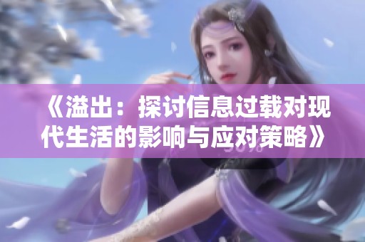 《溢出：探讨信息过载对现代生活的影响与应对策略》