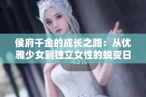 侯府千金的成长之路：从优雅少女到独立女性的蜕变日记