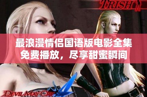 最浪漫情侣国语版电影全集免费播放，尽享甜蜜瞬间