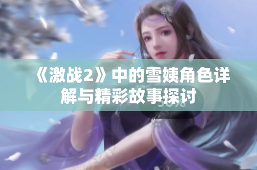 《激战2》中的雪姨角色详解与精彩故事探讨