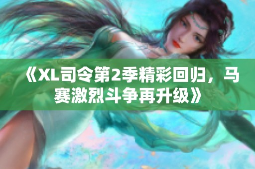 《XL司令第2季精彩回归，马赛激烈斗争再升级》