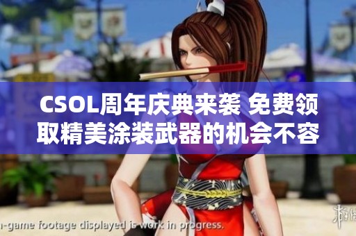 CSOL周年庆典来袭 免费领取精美涂装武器的机会不容错过