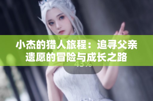 小杰的猎人旅程：追寻父亲遗愿的冒险与成长之路
