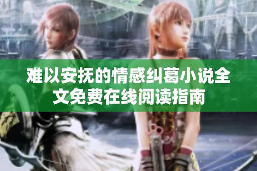 难以安抚的情感纠葛小说全文免费在线阅读指南