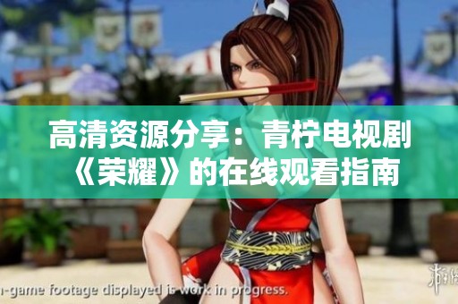 高清资源分享：青柠电视剧《荣耀》的在线观看指南