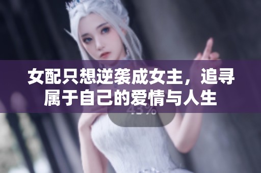 女配只想逆袭成女主，追寻属于自己的爱情与人生