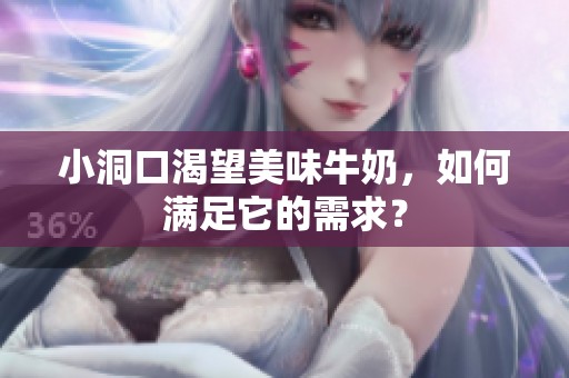 小洞口渴望美味牛奶，如何满足它的需求？