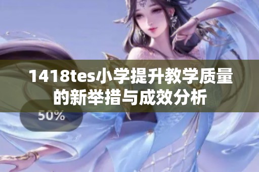 1418tes小学提升教学质量的新举措与成效分析