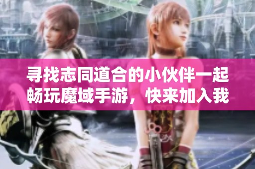寻找志同道合的小伙伴一起畅玩魔域手游，快来加入我们吧！