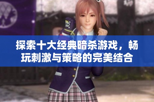 探索十大经典暗杀游戏，畅玩刺激与策略的完美结合