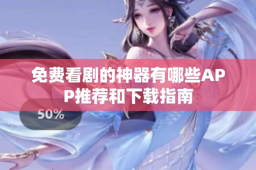 免费看剧的神器有哪些APP推荐和下载指南