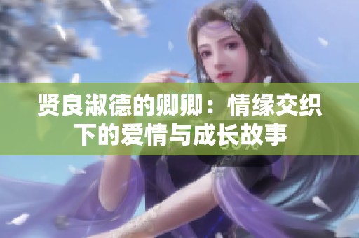 贤良淑德的卿卿：情缘交织下的爱情与成长故事