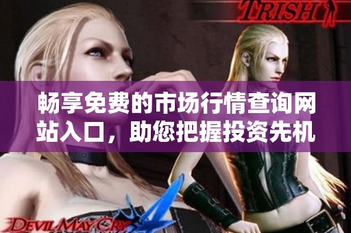 畅享免费的市场行情查询网站入口，助您把握投资先机