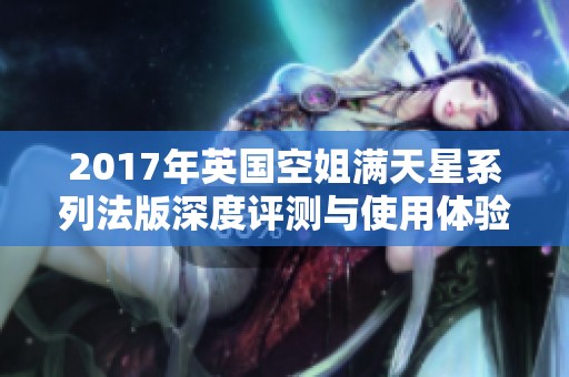 2017年英国空姐满天星系列法版深度评测与使用体验分析
