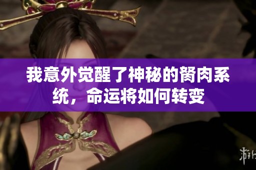 我意外觉醒了神秘的胬肉系统，命运将如何转变