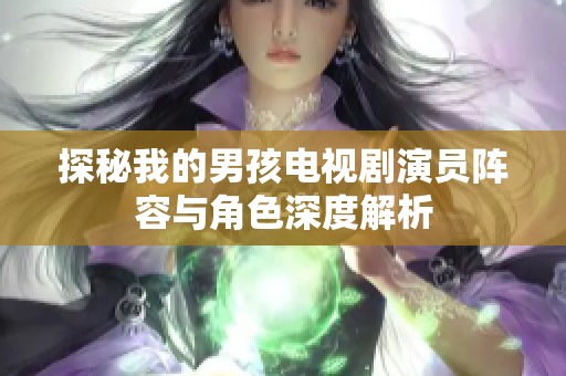 探秘我的男孩电视剧演员阵容与角色深度解析
