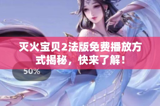 灭火宝贝2法版免费播放方式揭秘，快来了解！