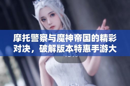 摩托警察与魔神帝国的精彩对决，破解版本特惠手游大揭秘