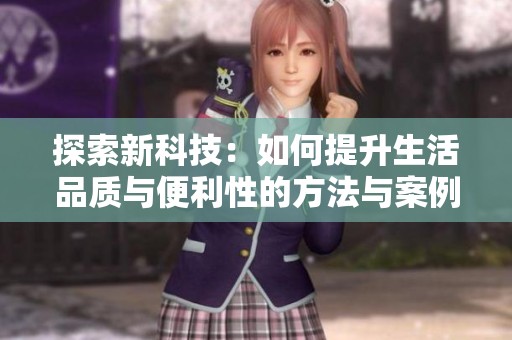 探索新科技：如何提升生活品质与便利性的方法与案例