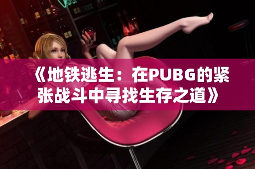 《地铁逃生：在PUBG的紧张战斗中寻找生存之道》