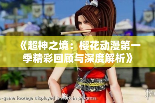《超神之境：樱花动漫第一季精彩回顾与深度解析》