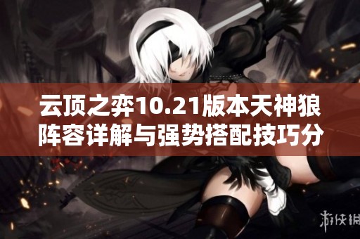 云顶之弈10.21版本天神狼阵容详解与强势搭配技巧分享