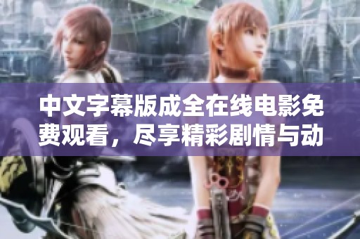 中文字幕版成全在线电影免费观看，尽享精彩剧情与动人瞬间