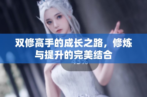 双修高手的成长之路，修炼与提升的完美结合