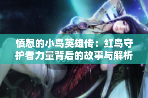 愤怒的小鸟英雄传：红鸟守护者力量背后的故事与解析