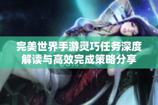 完美世界手游灵巧任务深度解读与高效完成策略分享