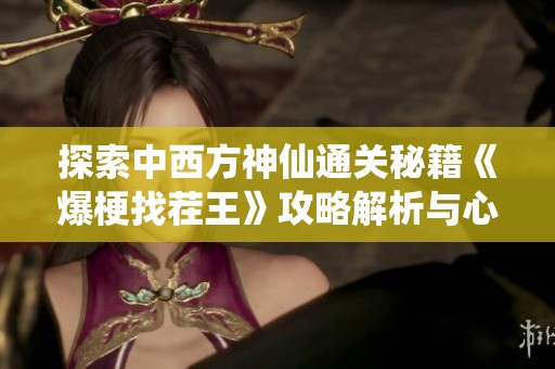 探索中西方神仙通关秘籍《爆梗找茬王》攻略解析与心得分享