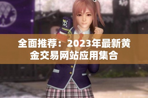 全面推荐：2023年最新黄金交易网站应用集合
