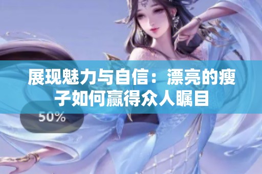 展现魅力与自信：漂亮的瘦子如何赢得众人瞩目