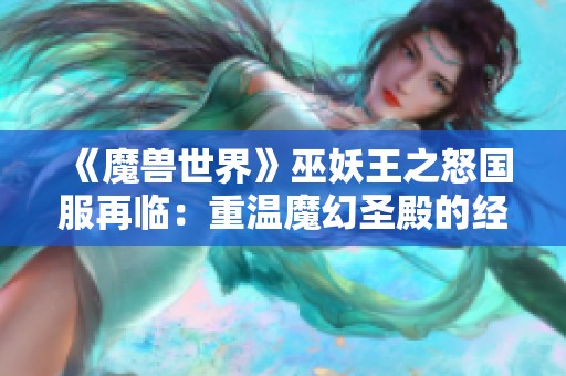 《魔兽世界》巫妖王之怒国服再临：重温魔幻圣殿的经典魅力