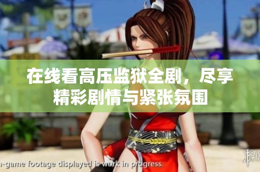 在线看高压监狱全剧，尽享精彩剧情与紧张氛围