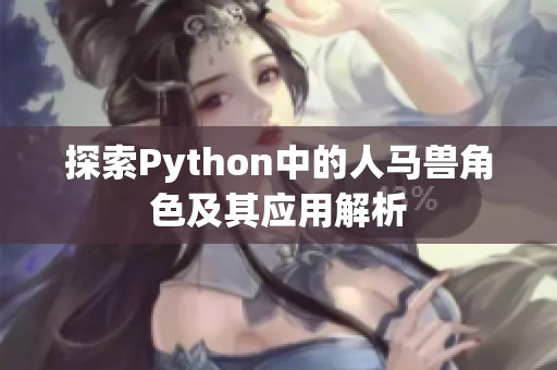 探索Python中的人马兽角色及其应用解析