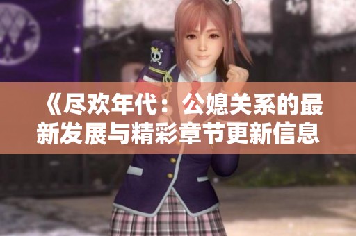 《尽欢年代：公媳关系的最新发展与精彩章节更新信息》