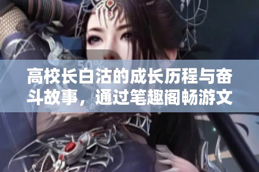 高校长白沽的成长历程与奋斗故事，通过笔趣阁畅游文字海洋