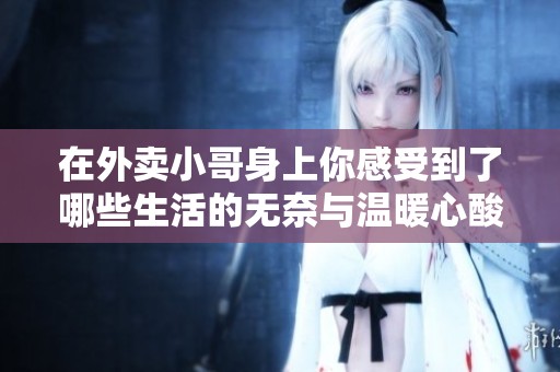 在外卖小哥身上你感受到了哪些生活的无奈与温暖心酸瞬间