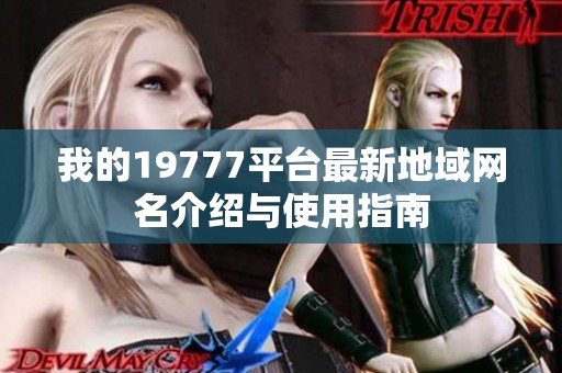 我的19777平台最新地域网名介绍与使用指南
