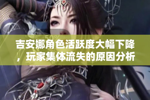 吉安娜角色活跃度大幅下降，玩家集体流失的原因分析