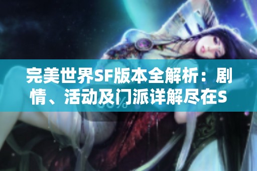 完美世界SF版本全解析：剧情、活动及门派详解尽在SZ9YI游戏站