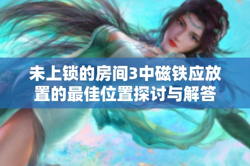 未上锁的房间3中磁铁应放置的最佳位置探讨与解答